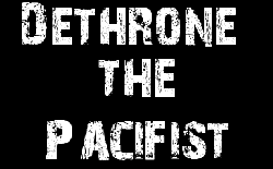 Dethrone the Pacifist